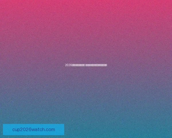 2026世界杯激战即将开启 热门赛事与焦点对决引发全球关注